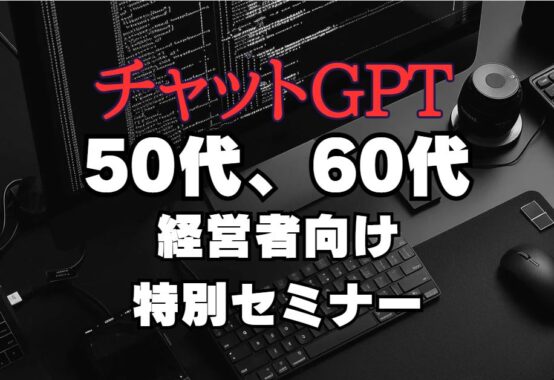 ChatGPTセミナー｜50代・60代経営者向けチャットGPT活用法