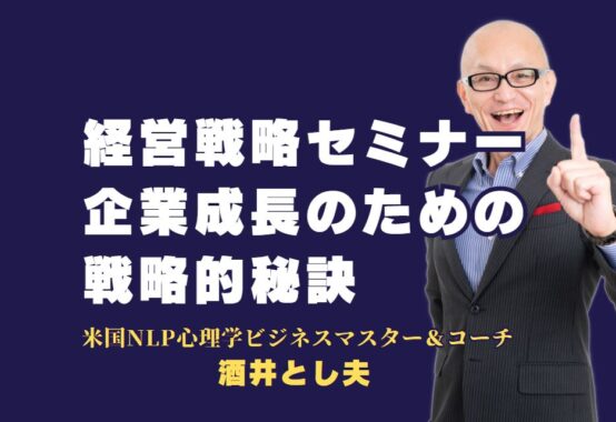 【経営戦略セミナー】人気講師酒井とし夫が明かす、企業成長のための戦略的秘訣 中小企業から大手企業まで、即実践できるノウハウを学べるセミナーの魅力