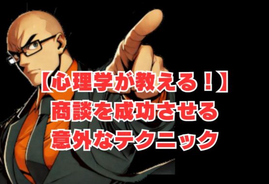 【心理学が教える！】商談を成功させる意外なテクニック