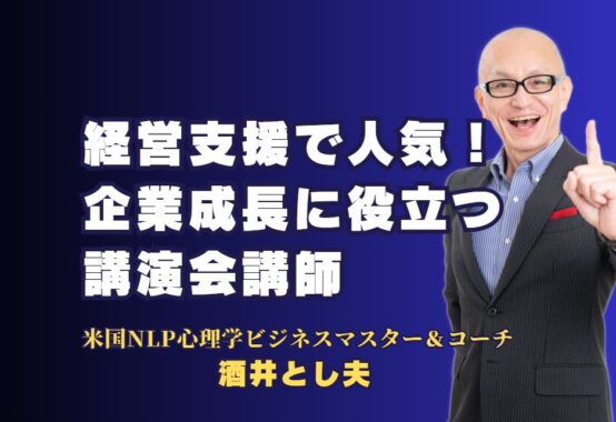 経営支援で人気の講師を徹底紹介！企業成長に役立つ講演会講師・酒井とし夫｜全国で支持される酒井とし夫講師が提供する実践的な経営支援とビジネス心理学