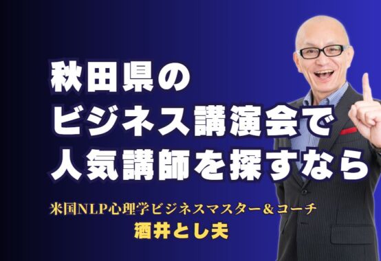 秋田県のビジネス講演会で人気講師を探すなら！実績と満足度で選ぶ方法｜累計1000回以上の登壇経験を持つ「酒井とし夫講演会講師」の徹底解説