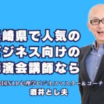 長崎県で人気のビジネス講演会講師：酒井とし夫が選ばれる理由｜累計1,000回以上の講演実績！酒井とし夫講師が提供するビジネス心理学の真髄