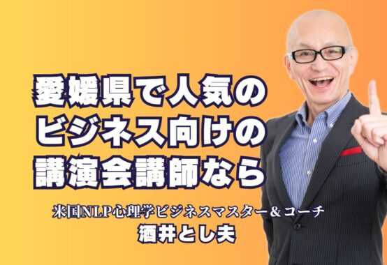 愛媛県で人気のビジネス講演会講師！酒井とし夫が解説する成功の秘訣|愛媛県で話題の講師・酒井とし夫が成功に導くビジネス講演会