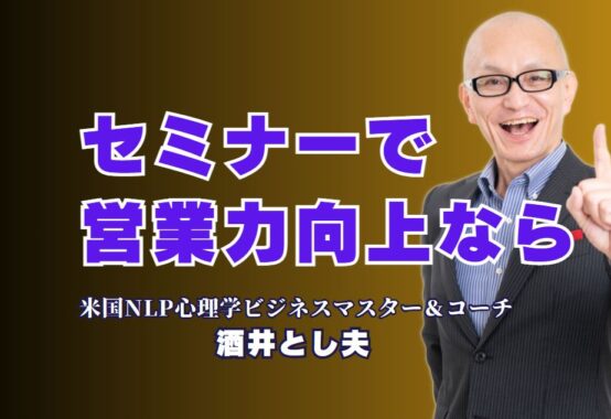 営業力向上セミナーならこれ！人気講師「酒井とし夫」徹底紹介｜営業に必要なスキルを即実践できる！人気講師による成功セミナー