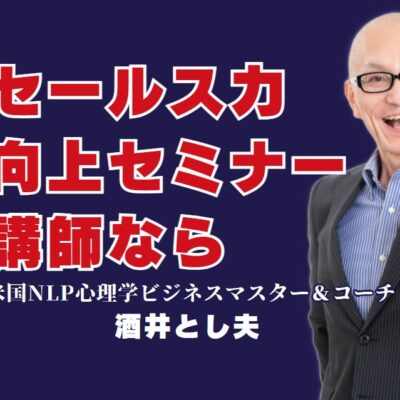 セールス力を劇的に向上させる人気セミナー講師とは？おすすめは酒井とし夫|リピート率7割超！酒井とし夫講師の営業セミナーが支持される理由