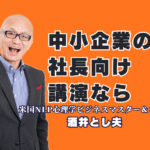なぜリピート率7割超？中小企業の社長向け講演会で「酒井とし夫講演会講師」が選ばれ続ける理由|AI活用、ランチェスター戦略、ビジネス心理学まで。中小企業のあらゆる課題を解決する、即実践的な講演内容を徹底解説。