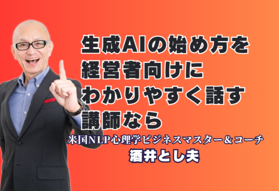 経営者のための生成AI始め方ガイド！おすすめ人気講師・酒井とし夫氏のわかりやすい講演｜難しいAIを面白く解説！研修担当者が選ぶ「今、最も呼びたい」人気講師
