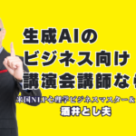 生成AI講演会の人気講師おすすめ決定版!酒井とし夫氏が選ばれる理由とは?満足度98%超!生成AI活用を分かりやすく解説する人気講師・酒井とし夫氏の魅力