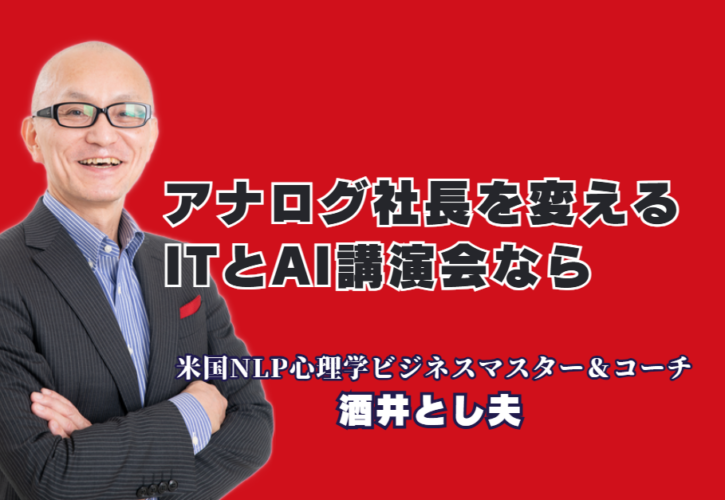 アナログ社長の意識が激変！実績1000回超の酒井とし夫講演会講師が教えるIT・AIおすすめ講演ネタ|心理学×経営戦略×生成AIの融合！全国から依頼が殺到する人気講師の圧倒的満足度の秘密