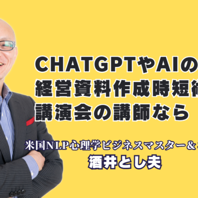ChatGPTで経営資料作成を劇的時短!おすすめの人気講師・酒井とし夫のAI活用術|驚異のリピート率7割超!多くの経営者が絶賛する資料作成の効率化テクニック