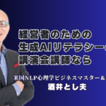 経営者が選ぶべきAIリテラシー講演会！人気と評判で失敗しない講師の選び方| 心理学×経営戦略×AI活用！リピート率7割超を誇る「本物の講演家」が教える実践ノウハウ