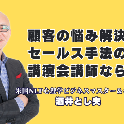顧客の悩み解決型セールス手法を学ぶ！お勧め人気講演会講師・酒井とし夫氏の魅力｜心理学・経営戦略・AIを融合！顧客の悩みに寄り添う解決型セールス手法の決定版